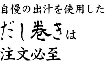自慢の出汁を使用しただし巻きは注文必至